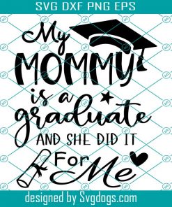 My Mommy Is A Graduate Svg, And She Did It For Me Svg, Graduation Shirt Svg, Mom Graduation Svg, Graduation Gifts Svg