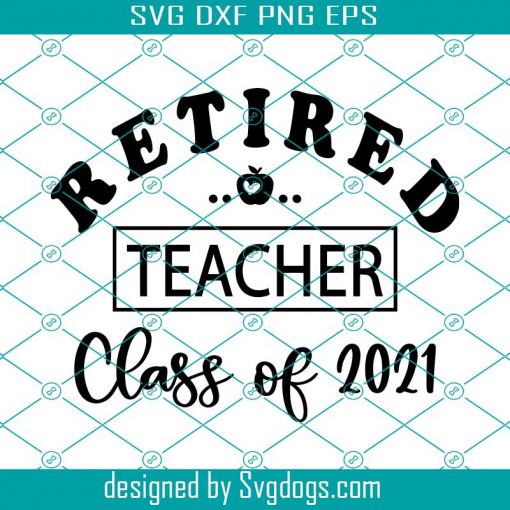 Retired Teacher Class Of 2021 Svg, Teacher Appreciation Svg, Retired Teacher Svg, Retirement Svg