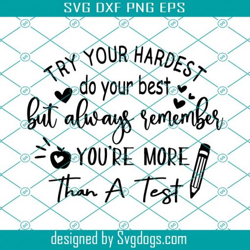 Try Your Hardest Do Your Best But Always Remember You’re More Than A Test Svg, Testing Svg, Teacher Shirt Svg