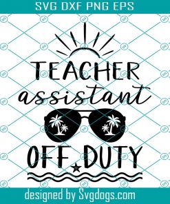 Teacher Assistant Off Duty Svg, Funny Teacher Svg, Teacher Shirt Svg, School Vacation Svg, Teacher Appreciation Svg