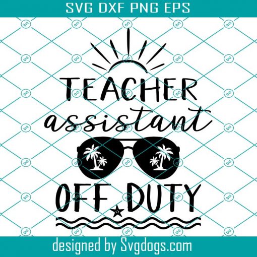 Teacher Assistant Off Duty Svg, Funny Teacher Svg, Teacher Shirt Svg, School Vacation Svg, Teacher Appreciation Svg