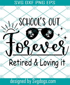 School’s Out Forever Retired And Loving It Svg, Retired Teacher Svg, Retirement Gifts Svg, Teacher Shirt Svg