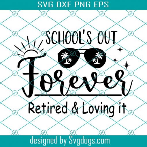 School’s Out Forever Retired And Loving It Svg, Retired Teacher Svg, Retirement Gifts Svg, Teacher Shirt Svg