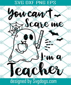 You Can’t Scare Me Svg, I’m A Teacher Holding Apple Ruler Svg, Teacher Svg