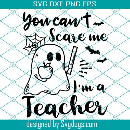 You Can’t Scare Me Svg, I’m A Teacher Holding Apple Ruler Svg, Teacher Svg