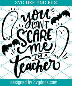 You Can’t Scare Me Svg,  I’m A Teacher Svg, Teacher Svg