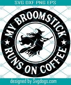 My Broomstick Runs On Coffee Svg, Coffee Halloween Svg, Witch Svg