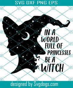 Be A Witch Funny Halloween Svg, In A World Full Of Princesses Be A Witch Svg, Halloween Svg
