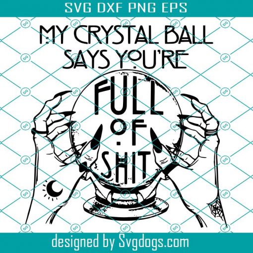 My Crystal Ball Says Youre Full Of Shit Svg, Fortune Teller Svg, Halloween Svg