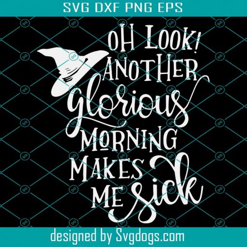 Oh Look Another Glorious Morning Makes Me Sick Svg, Hocus Pocus Svg, Halloween Svg