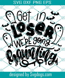 Get In Loser We’re Going Haunting Svg, Halloween Funny Ghosts Svg