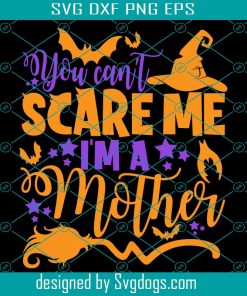 You Cant Scare Me Im A Mother Svg, Mother Svg, Mom Halloween Svg