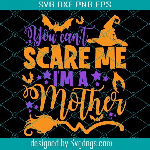 You Cant Scare Me Im A Mother Svg, Mother Svg, Mom Halloween Svg