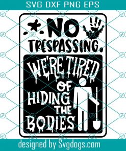 Halloween Door Sign Svg, No Trespassign We’re Tired Of Hiding The Bodies Funny Svg