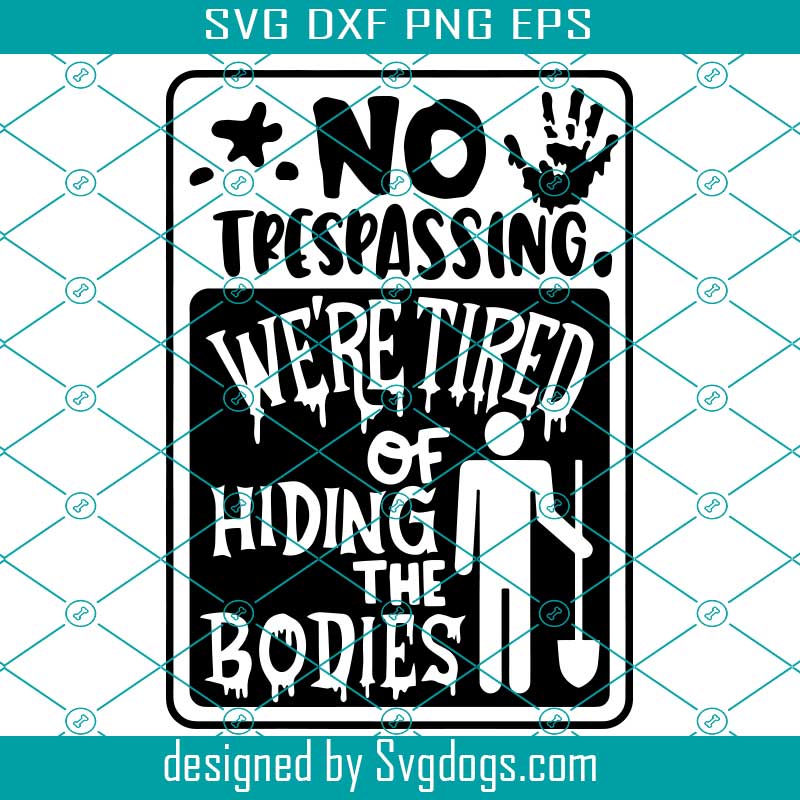 Halloween Door Sign Svg, No Trespassign We're Tired Of Hiding The Bodies Funny Svg