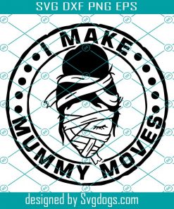 Halloween Svg, I Make Mummy Moves Svg, Mom Adult Funny Svg