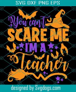 You Cant Scare Me I Am A Teacher Svg File, Halloween Svg, Scary Halloween Svg