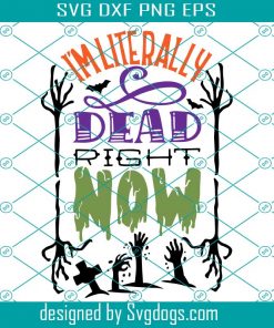I’m Literally Dead Righ Now Svg, Hand Lettered Drawn Halloween Svg, Zombie Svg