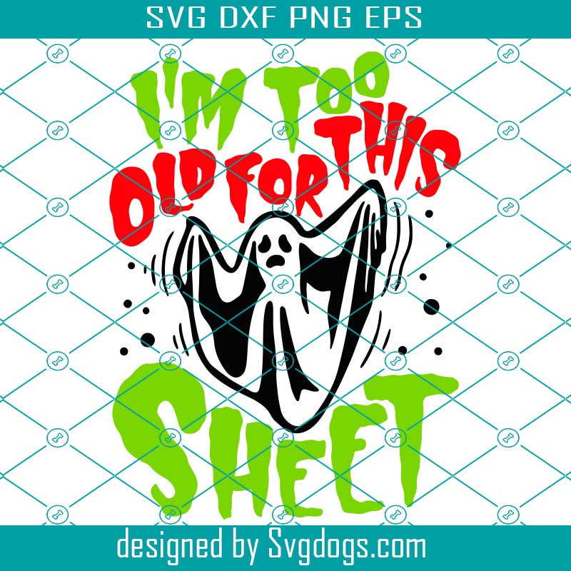 I'm Too Old For This Sheet Svg, Funny Halloween Ghost Quote Svg, Halloween Ghost Svg