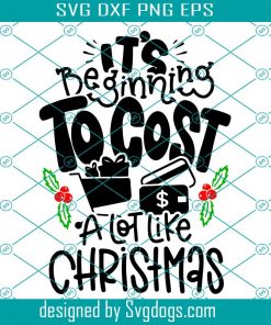 Its Beginning To Cost A Lot Like Christmas Svg, Christmas Mom Life Quote Print Svg