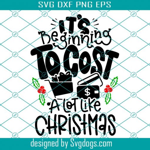 Its Beginning To Cost A Lot Like Christmas Svg, Christmas Mom Life Quote Print Svg