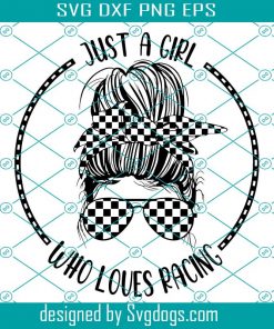 Just A Girl Who Loves Racing Svg, Messy Bun Racelife Svg, Racing Svg, Racing Life Svg, Checkered Flag Svg, Race Car Svg