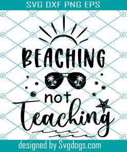 Beaching Not Teaching Svg, Teacher Svg, Teacher Summer Shirt Svg, Teacher Life Svg, Summer Quote Svg
