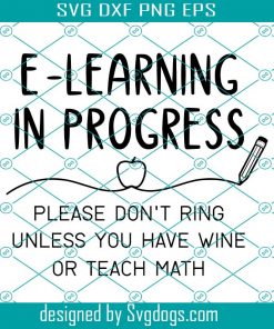 E-Learning In Progress Please Don’t Ring Unless You Have Wine Or Teach Math Svg, Virtual Learning Svg, Homeschool Svg