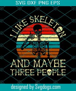 I Like Skeletons And Maybe Three More People Svg, Halloween Svg, Skeletons Svg