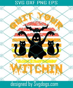 Quit Your Witchin Svg, Halloween Svg, Cat Svg, Ghost Svg