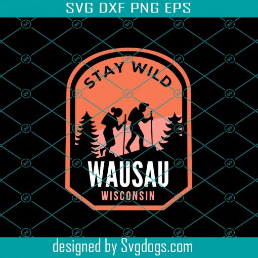 Wausau Wisconsin Hiking In Nature Svg, Stay Wild Svg, Camping Svg