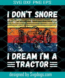 I Don’t Snore Svg, I Dream I’m A Tractor Funny Svg, Funny Svg