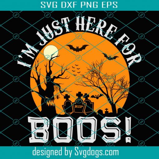 Im Just Here For Boo Svg, Halloween Svg, Boo Svg