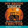 My Broom Broke So I Drive A Tractor Svg, Halloween Svg, Truck Svg