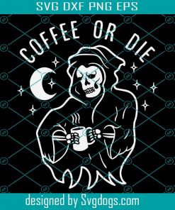 Coffee Or Die Svg, Skull Svg, Halloween Svg, Drink Svg
