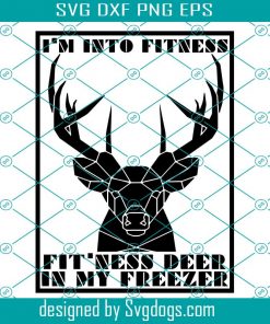 Funny Hunting Svg, I’m Into Fitness Fit’ness Deer In My Freezer Funny Hunting Svg