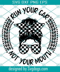 Run Your Car Not Your Mouth Svg, Messy Bun Svg, Racing Svg, Racing Life Svg, Checkered Flag Svg