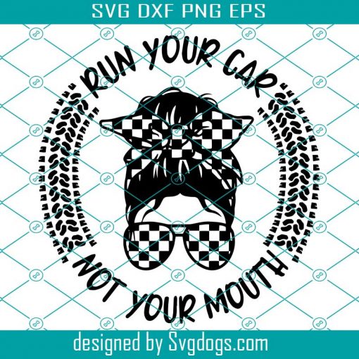 Run Your Car Not Your Mouth Svg, Messy Bun Svg, Racing Svg, Racing Life Svg, Checkered Flag Svg