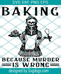 Baking Because Murder Is Wrong Svg, Skeleton Svg, Halloween Svg, Skeieton Baking Because Murder Is Wrong Halioween Svg