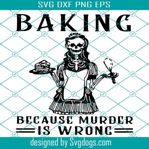 Baking Because Murder Is Wrong Svg, Skeleton Svg, Halloween Svg, Skeieton Baking Because Murder Is Wrong Halioween Svg
