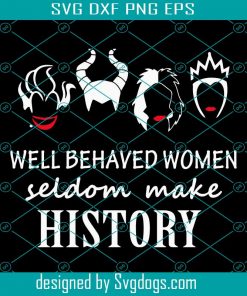 Well Behaved Women Seldom Make History Svg, Disney Villain Svg, Maleficent Svg, Evil Queen Svg