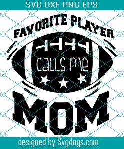 Favorite Player Calls Me Mom Svg, Football Svg, Football Cheer Shirt Svg, Football Team Svg, Funny Mom Sports Svg