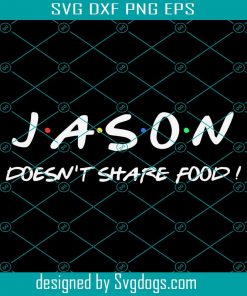 Jason Doesn’t Share Food Svg, Jason Svg, Food Svg