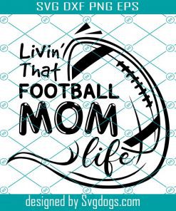 Livin That Football Mom Life Svg, Football Svg, Football Shirt Svg, Football Women Svg, Football Mom Svg