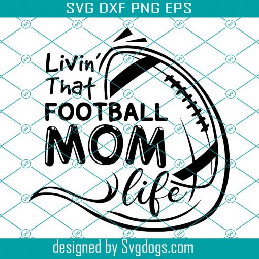 Livin That Football Mom Life Svg, Football Svg, Football Shirt Svg, Football Women Svg, Football Mom Svg