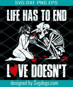 Skeleton Heart Funny Skeleton Svg, Halloween Svg, Life Has To End Love Doesnt Svg