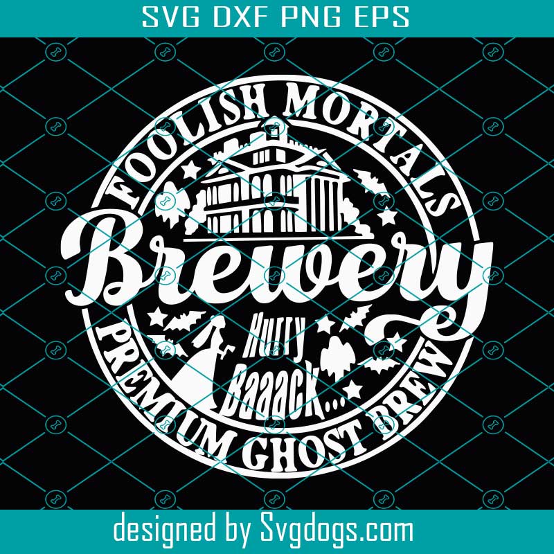 Foolish Mortals Svg, Studio Brewery Svg, Haunted Mansion Brewery Svg, Mickey Mouse Magic Vacation Ghosts Svg