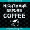 Nightmare Before Coffee Svg, Nightmare Before Christmas Svg, Coffee Halloween Svg