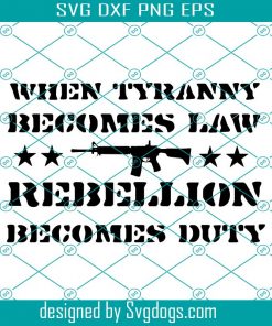 When Tyranny Becomes Law Rebellion Becomes Duty Svg, Patriotic Svg, Second Amendment Svg, 2nd Amendment Svg