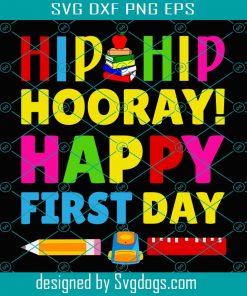 Hip Hip Hooray Happy First Day Cute First Day Of School Svg, School Svg, Back To School Svg